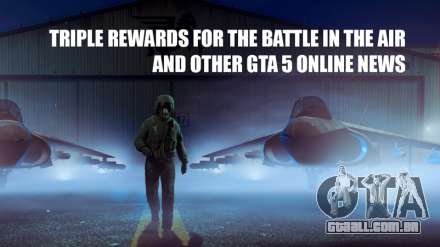 Triplo, o pagamento para a batalha no ar e em outras notícias de GTA 5 Online desta semana